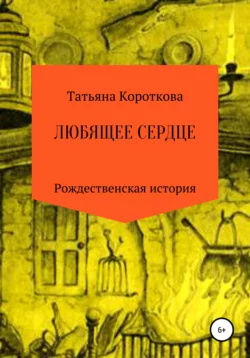 Любящее сердце, аудиокнига Татьяны Коротковой. ISDN66755258