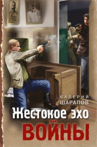 Жестокое эхо войны, książka audio Валерия Шарапова. ISDN66772813