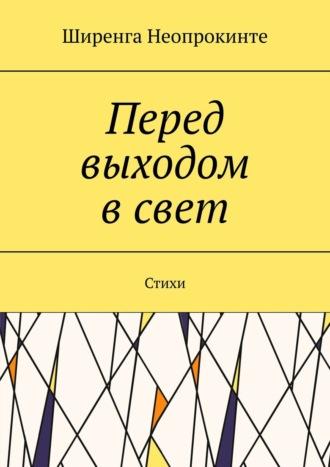 Перед выходом в свет. Стихи - Ширенга Неопрокинте