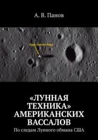 «Лунная техника» американских вассалов. По следам Лунного обмана США, Hörbuch А. В. Панова. ISDN66791743