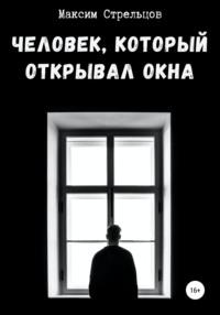 Человек, который открывал окна, audiobook Максима Сергеевича Стрельцова. ISDN66794928