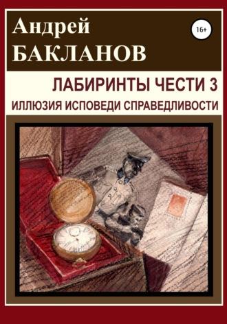 Лабиринты чести 3. Иллюзия исповеди справедливости - Андрей Бакланов