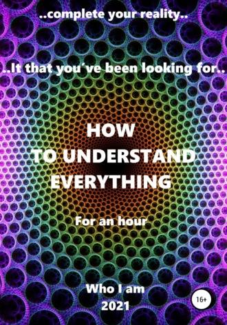 How to understand everything - Who I am