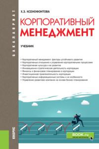 Корпоративный менеджмент. (Бакалавриат). Учебник. - Халидя Ксенофонтова