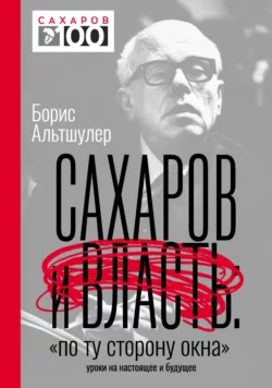 Сахаров и власть. «По ту сторону окна». Уроки на настоящее и будущее, audiobook Б. Л. Альтшулера. ISDN66836413