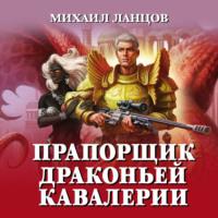 Прапорщик драконьей кавалерии, audiobook Михаила Ланцова. ISDN66837248