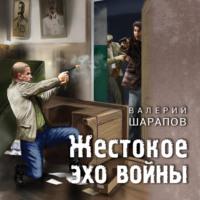 Жестокое эхо войны, audiobook Валерия Шарапова. ISDN66841428
