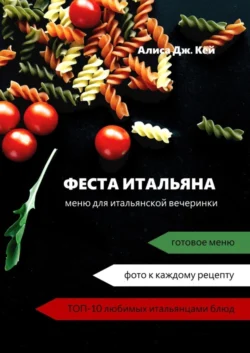 Феста итальяна. Меню для итальянской вечеринки - Алиса Дж. Кей