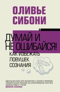 Думай и не ошибайся! Как избежать ловушек сознания, аудиокнига Оливье Сибони. ISDN66847653