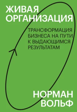 Живая организация. Трансформация бизнеса на пути к выдающимся результатам, audiobook Нормана Вольфа. ISDN66849873