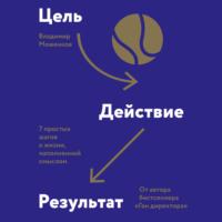 Цель-Действие-Результат. 7 простых шагов к жизни, наполненной смыслом - Владимир Моженков