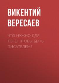 Что нужно для того, чтобы быть писателем?, аудиокнига Викентия Вересаева. ISDN66877613