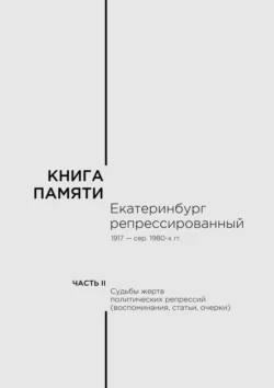 Книга памяти: Екатеринбург репрессированный 1917 – сер. 1980-х гг. Часть II. Судьбы жертв политических репрессий (воспоминания, статьи, очерки) - В. Кириллов