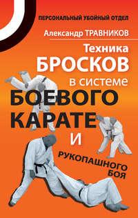 Техника бросков в системе боевого карате и рукопашного боя, audiobook Александра Травникова. ISDN6693685