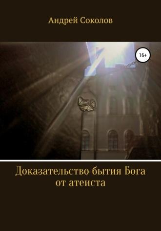 Доказательство бытия Бога от атеиста, аудиокнига Андрея Соколова. ISDN66938863