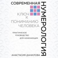 Современная нумерология. Ключ к пониманию человека, książka audio Анастасии Даниловой. ISDN66955973