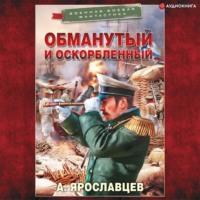 Обманутый и оскорбленный, audiobook Александра Ярославцева. ISDN66975108