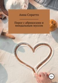 Пирог с абрикосами с миндальным муссом - Анна Спратто