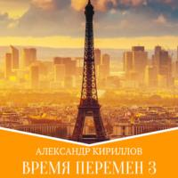 Время перемен 3, audiobook Александра Леонидовича Кириллова. ISDN66982992