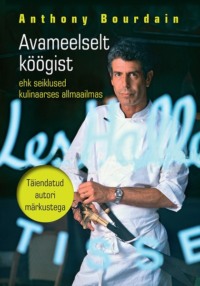 Avameelselt köögist ehk seiklused kulinaarses allmaailmas - Anthony Bourdain