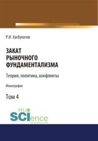 Закат рыночного фундаментализма. Теории, политика, конфликты (Том 4). (Монография) - Руслан Хасбулатов