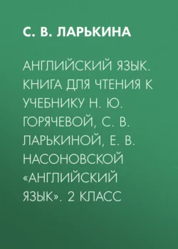 Английский язык. Книга для чтения к учебнику Н. Ю. Горячевой, С. В. Ларькиной, Е. В. Насоновской «Английский язык». 2 класс - Светлана Ларькина