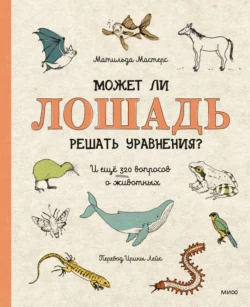 Может ли лошадь решать уравнения? И ещё 320 вопросов о животных, audiobook Матильды Мастерс. ISDN67001864