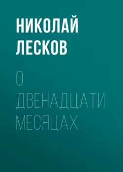 О двенадцати месяцах, audiobook Николая Лескова. ISDN67027672