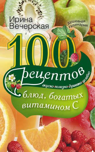 100 рецептов блюд, богатых витамином С. Вкусно, полезно, душевно, целебно, аудиокнига Ирины Вечерской. ISDN6703056