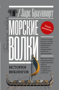 Морские волки. История викингов, их героев и скандинавского мира, аудиокнига Ларса Браунворта. ISDN67030976