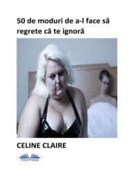 50 De Moduri De A-L Face Să Regrete Că Te Ignoră, Celine  Claire książka audio. ISDN67033004