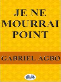 Je Ne Mourrai Point - Gabriel Agbo