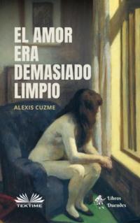 El Amor Era Demasiado Limpio, Alexis Cuzme książka audio. ISDN67033488