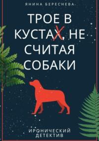 Трое в кустах, не считая собаки, książka audio Янины Олеговны Бересневой. ISDN67050147