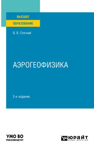 Аэрогеофизика 2-е изд., испр. и доп. Учебное пособие для вузов - Валерий Стогний