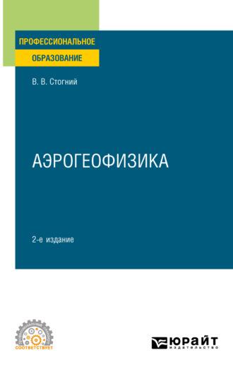Аэрогеофизика 2-е изд., испр. и доп. Учебное пособие для СПО - Валерий Стогний