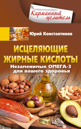 Исцеляющие жирные кислоты. Незаменимые омега-3, -6, -9 для вашего здоровья, audiobook Юрия Константинова. ISDN67065237