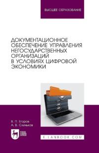 Документационное обеспечение управления негосударственных организаций в условиях цифровой экономики. Учебное пособие для вузов - Виктор Егоров