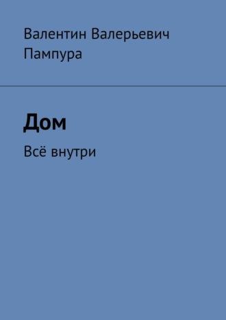 Дом. Всё внутри - Валентин Пампура