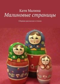 Малиновые страницы. Сборник рассказов и стихов - Катя Малина