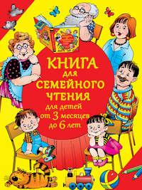 Книга для семейного чтения для детей от 3 месяцев до 6 лет, аудиокнига . ISDN6706835