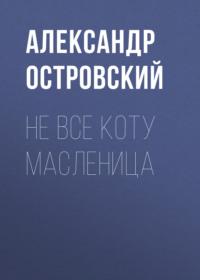Не все коту масленица, książka audio Александра Островского. ISDN67072764