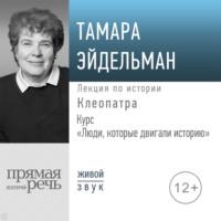 Лекция «Клеопатра», audiobook Тамары Эйдельман. ISDN67073052
