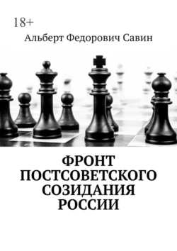 Фронт постсоветского созидания России, аудиокнига Альберта Федоровича Савина. ISDN67095444