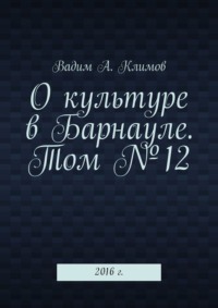 О культуре в Барнауле. Том №12. 2016 г., audiobook Вадима А. Климова. ISDN67095753