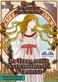 La Terra Delle Antiche Divinità Vyrajiane. Libro 1. La Ragazza E Il Cacciatore, Olga  Kryuchkova książka audio. ISDN67103703