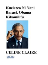 Kuelezea Ni Nani Barack Obama Kikamilifu, Celine  Claire książka audio. ISDN67103757