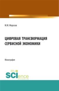 Цифровая трансформация сервисной экономики. (Бакалавриат, Магистратура). Монография. - Михаил Морозов