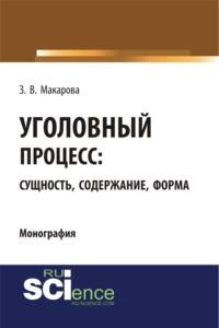 Уголовный процесс: сущность, содержание, форма. (Монография) - Зинаида Макарова