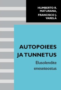 Autopoiees ja tunnetus - Humberto R. Maturana, Francisco J. Varela